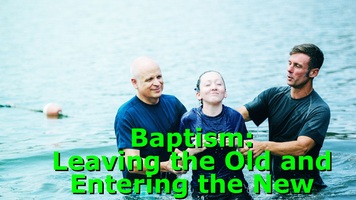 Baptism: Leaving the Old and Entering the New